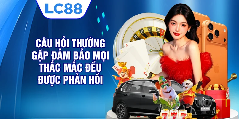 Câu hỏi thường gặp đảm bảo mọi thắc mắc đều được phản hồi